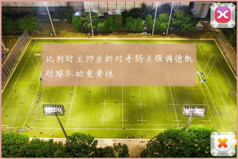 比利时主帅分析对手弱点强调德凯对球队的重要性